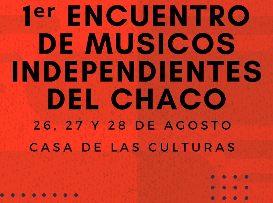 1° ENCUENTRO DE MÚSICOS INDEPENDIENTES DEL CHACO